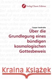 Über die Grundlegung eines bündigen kosmologischen Gottesbeweis Isenkrahe, Caspar 9783869321868 Verlag Classic Edition