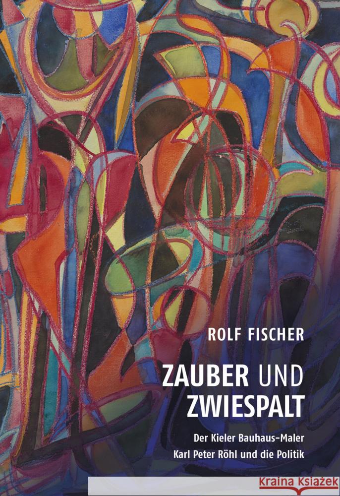 Zauber und Zwiespalt - Der Kieler Bauhaus-Maler Karl Peter Röhl und die Politik Fischer, Rolf 9783869354767