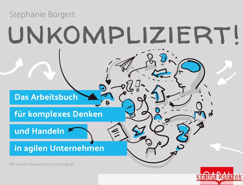 Unkompliziert! : Das Arbeitsbuch für komplexes Denken und Handeln in agilen Unternehmen Borgert, Stephanie 9783869368269 GABAL