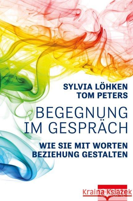 Begegnung im Gespräch : Wie Sie mit Worten Beziehung gestalten Löhken, Sylvia; Peters, Tom 9783869369419 GABAL