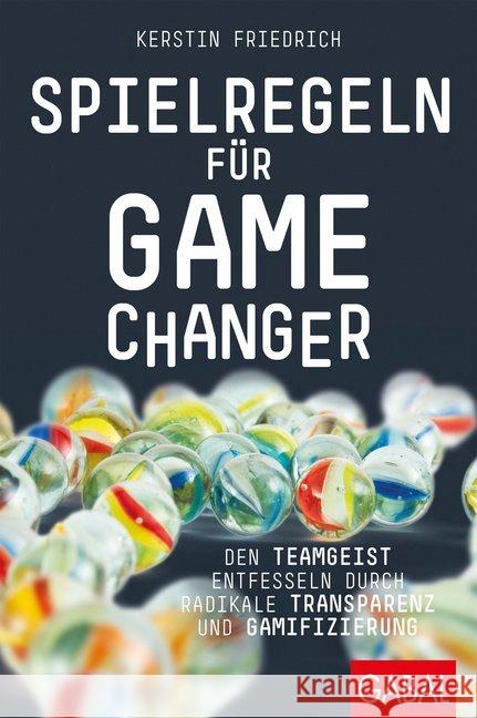 Spielregeln für Game Changer : Den Teamgeist entfesseln durch radikale Transparenz und Gamifizierung Friedrich, Kerstin 9783869369617 GABAL