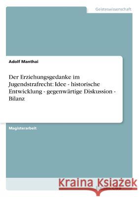 Der Erziehungsgedanke im Jugendstrafrecht: Idee - historische Entwicklung - gegenwärtige Diskussion - Bilanz Manthai, Adolf 9783869430218