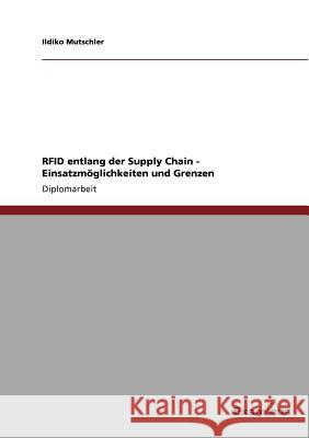 RFID entlang der Supply Chain - Einsatzmöglichkeiten und Grenzen Mutschler, Ildiko 9783869430669