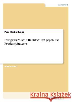 Der gewerbliche Rechtschutz gegen die Produktpiraterie Peer-Martin Runge 9783869430829 Grin Verlag