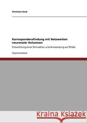 Korrespondenzfindung mit Netzwerken neuronaler Kolumnen: Entwicklung einer Simulation und Anwendung auf Bilder Keck, Christian 9783869431093