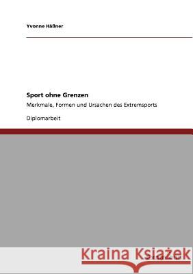 Sport ohne Grenzen: Merkmale, Formen und Ursachen des Extremsports Häßner, Yvonne 9783869431383 Grin Verlag