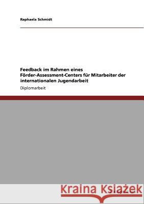 Feedback im Rahmen eines Förder-Assessment-Centers für Mitarbeiter der internationalen Jugendarbeit Schmidt, Raphaela 9783869431543 Grin Verlag