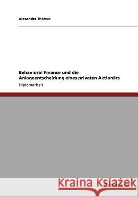 Behavioral Finance und die Anlageentscheidung eines privaten Aktionärs Alexander Thomas 9783869431741 Examicus Verlag