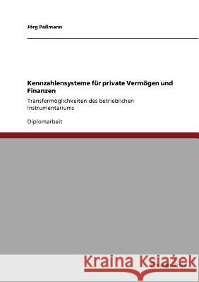 Kennzahlensysteme für private Vermögen und Finanzen: Transfermöglichkeiten des betrieblichen Instrumentariums Paßmann, Jörg 9783869431819 Grin Verlag