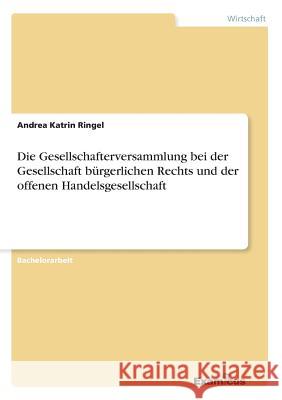 Die Gesellschafterversammlung bei der Gesellschaft bürgerlichen Rechts und der offenen Handelsgesellschaft Andrea Katrin Ringel 9783869432540 Examicus Verlag