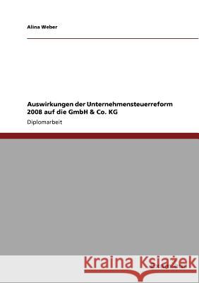 Auswirkungen der Unternehmensteuerreform 2008 auf die GmbH & Co. KG Alina Weber 9783869433202 Grin Verlag