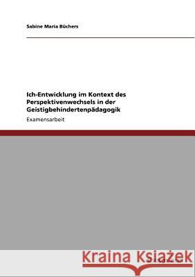 Ich-Entwicklung im Kontext des Perspektivenwechsels in der Geistigbehindertenpädagogik Sabine Maria Büchers 9783869433400 Examicus Verlag