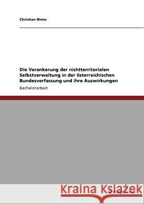 Die Verankerung der nichtterritorialen Selbstverwaltung in der österreichischen Bundesverfassung und ihre Auswirkungen Weiss, Christian 9783869433561