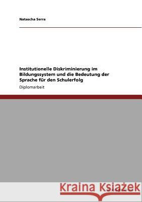 Institutionelle Diskriminierung im Bildungssystem und die Bedeutung der Sprache für den Schulerfolg Serra, Natascha 9783869433592