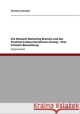 Die Network Marketing Branche und das Direktvertriebsunternehmen Amway: Eine kritische Betrachtung des Network Marketing-Modells Schneider, Christian 9783869433660 Grin Verlag