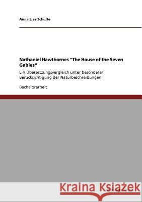 Nathaniel Hawthornes The House of the Seven Gables: Ein Übersetzungsvergleich unter besonderer Berücksichtigung der Naturbeschreibungen Schulte, Anna Lisa 9783869433929