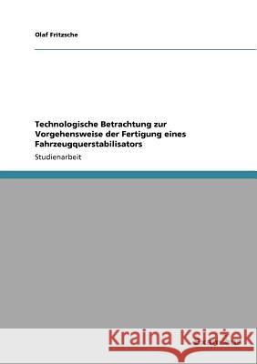 Technologische Betrachtung zur Vorgehensweise der Fertigung eines Fahrzeugquerstabilisators Olaf Fritzsche 9783869434063 Grin Verlag