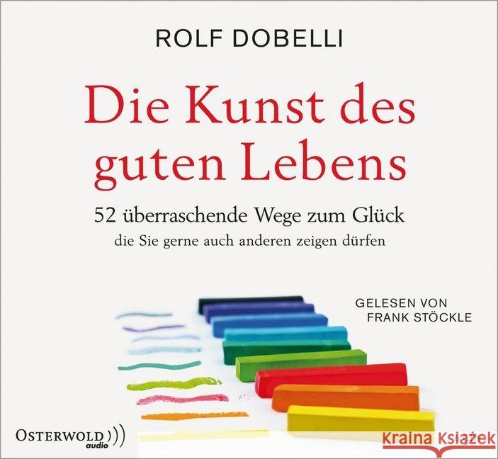 Die Kunst des guten Lebens, 6 Audio-CDs : 52 überraschende Wege zum Glück, die Sie gerne auch anderen zeigen dürfen. Ungekürzte Lesung Dobelli, Rolf 9783869524245