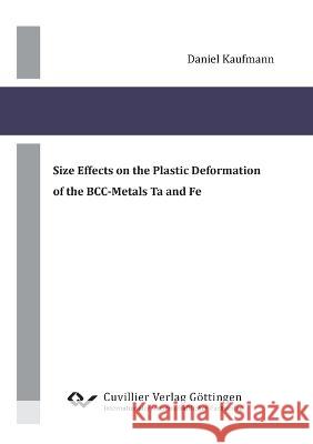 Size Effects on the Plastic Deformation of the BCC-Metals Ta and Fe Daniel Kaufmann 9783869556543