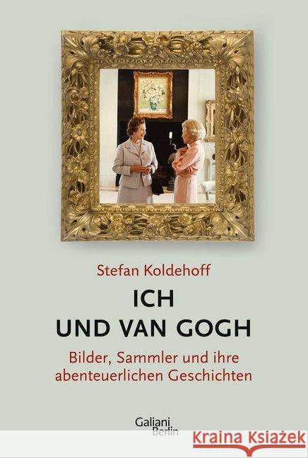 Ich und Van Gogh : Bilder, Sammler und ihre abenteuerlichen Geschichten Koldehoff, Stefan 9783869711027