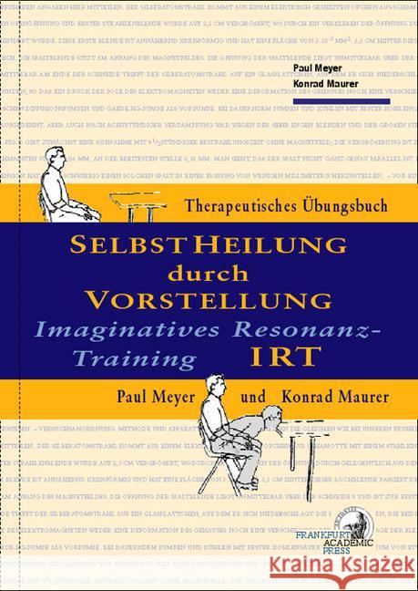 Selbstheilung durch Vorstellung - IRT : Imaginatives Resonanz-Training. Therapeutisches Übungsbuch Maurer, Konrad; Meyer, Paul 9783869830148 Dielmann