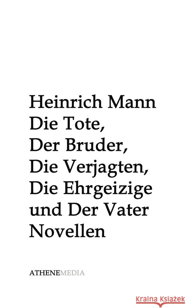 Die Tote, Der Bruder, Die Verjagten, Die Ehrgeizige und Der Vater Mann, Heinrich 9783869924151 AtheneMedia-Verlag