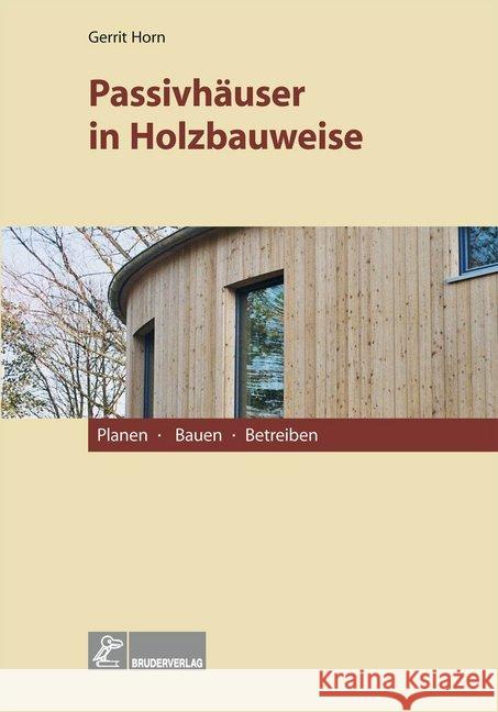 Passivhäuser in Holzbauweise : Planen - Bauen - Betreiben Horn, Gerrit 9783871041754