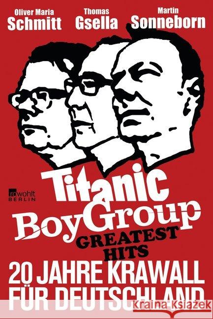 Titanic Boy Group Greatest Hits - 20 Jahre Krawall für Deutschland Schmitt, Oliver M.; Gsella, Thomas; Sonneborn, Martin 9783871348181 Rowohlt, Berlin