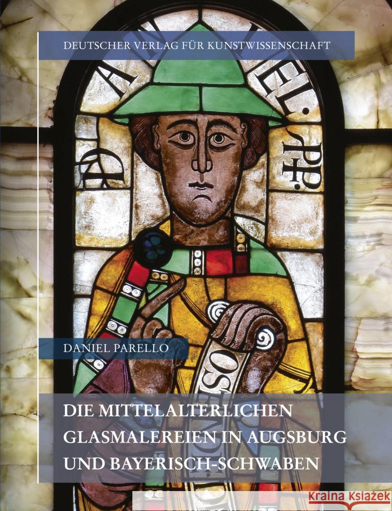 Die Mittelalterlichen Glasmalereien in Augsburg Und Bayerisch-Schwaben Daniel Parello 9783871572586 Deutscher Verlag Fur Kunstwissenschaft