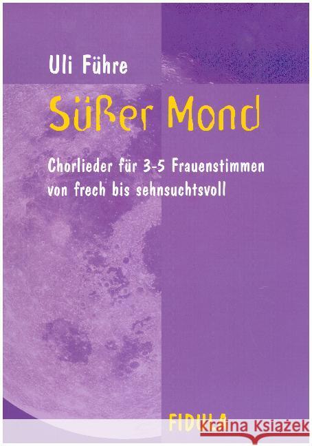 Süßer Mond : Chorlieder für 3-5 Frauenstimmen: von frech bis sehnsuchtsvoll Führe, Uli 9783872263964 Fidula