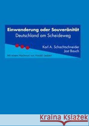 Einwanderung oder Souveränität : Deutschland am Scheideweg Schachtschneider, Karl A.; Bauch, Jost 9783873365483