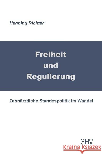 Freiheit und Regulierung : Zahnärztliche Standespolitik im Wandel Richter, Hennig 9783873366404