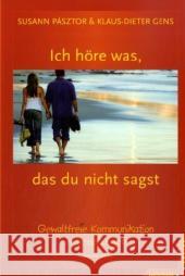 Ich höre was, das du nicht sagst : Gewaltfreie Kommunikation in Beziehungen Pásztor, Susann Gens, Klaus-Dieter  9783873875999 Junfermann