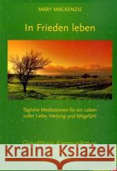 In Frieden leben : Tägliche Meditationen für ein Leben voller Liebe, Heilung und Mitgefühl. Gewaltfreie Kommunikation für jeden Tag Mackenzie, Mary   9783873876422 Junfermann