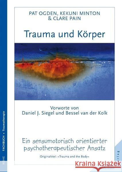 Trauma und Körper : Ein sensumotorisch orientierter psychotherapeutischer Ansatz. Vorw. v. Daniel Siegel u. Bessel van der Kolk Ogden, Pat Minton, Kekuni Pain, Clare 9783873877177 Junfermann