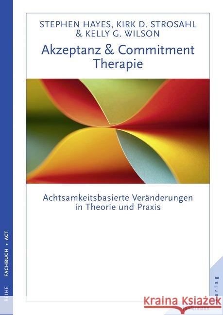 Akzeptanz- und Commitment-Therapie : Achtsamkeitsbasierte Veränderungen in Theorie und Praxis Hayes, Steven C.; Strosahl, Kirk D.; Wilson, Kelly G. 9783873878914 Junfermann