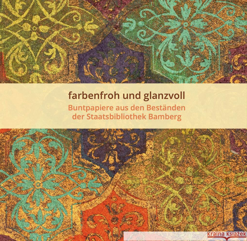 farbenfroh und glanzvoll - Buntpapiere aus den Beständen der Staatsbibilothek Bamberg Grießmayr, Ulrike 9783874376259