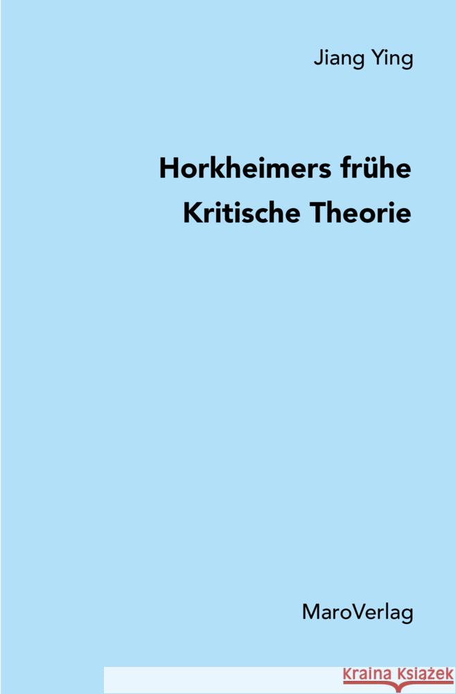 Horkheimers frühe Kritische Theorie Jiang, Ying 9783875121575 Maro-Verlag