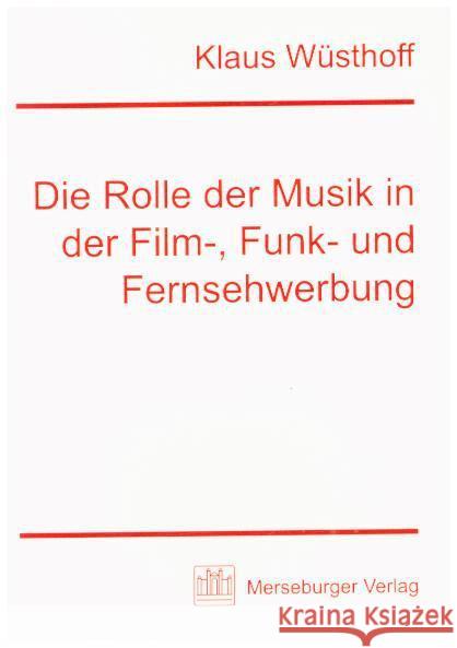 Die Rolle der Musik in der Film-, Funk- und Fernseh-Werbung : Mit Kompositionsanleitungen für Werbespots und einer Instrumententabelle der Gebrauchsmusik Wüsthoff, Klaus   9783875371574 Merseburger