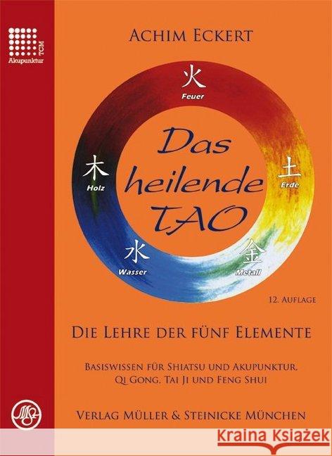 Das heilende Tao : Die Lehre der fünf Elemente. Basiswissen für Shiatsu und Akupunktur, Qi Gong, Tai Ji und Feng Shui Eckert, Achim 9783875692020 Müller & Steinicke