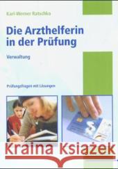 Die Arzthelferin in der Prüfung, Verwaltung : Prüfungsfragen mit Lösungen Ratschko, Karl-Werner Buchholz, Hans-Werner  9783877066027