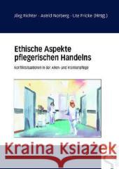 Ethische Aspekte pflegerischen Handelns : Konfliktsituationen in der Alten- und Krankenpflege Richter, Jörg Norberg, Astrid Fricke, Ute 9783877066836