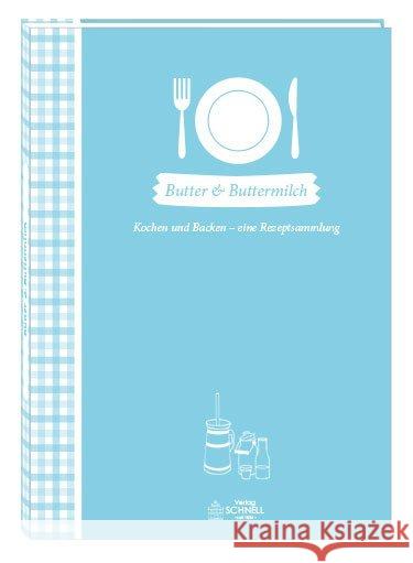 Butter & Buttermilch : Kochen und Backen - eine Rezeptsammlung Landesvereinigung der Milchwirtschaft NRW e. V. 9783877166550 Schnell Verlag