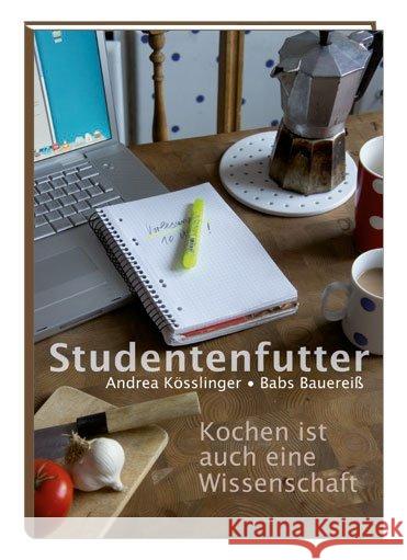 Studentenfutter : Kochen ist auch eine Wissenschaft Kösslinger, Andrea; Bauereiß, Babs 9783877166857 Schnell Buch & Druck