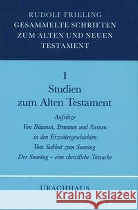 Studien zum Alten Testament : Aufsätze; Von Bäumen, Brunnen und Steinen in den Erzvätergeschichten; Vom Sabbat zum Sonntag; Der Sonntag, eine christliche Tatsache Frieling, Rudolf 9783878383437 Urachhaus