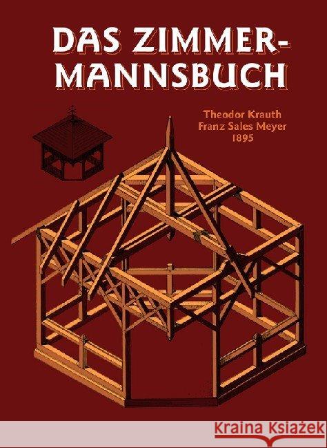 Das Zimmermannsbuch : Die Bauzimmerei und Kunstzimmerei mit besonderer Berücksichtigung der äußeren Form Krauth, Theodor Meyer, Franz S.  9783878706809 Holzwerken im Vincentz Network