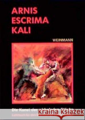 Arnis, Escrima, Kali : Die Kunst der wirbelnden Stöcke. Lehrbuch für den Stockkampf Siebert, Gunnar   9783878920632 Weinmann