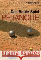 Das Boule-Spiel Petanque : Die Faszination der Eisenkugeln Koch, Martin   9783878920786 Weinmann