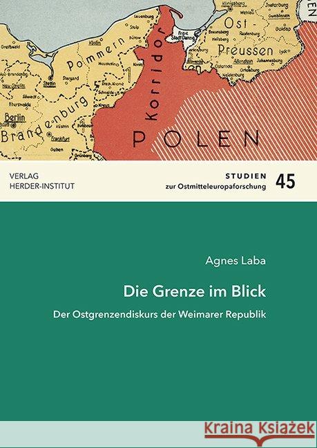 Die Grenze im Blick : Der Ostgrenzendiskurs der Weimarer Republik Laba, Agnes 9783879694143 Wissenschaftsforum/Verlag Herder-Institut