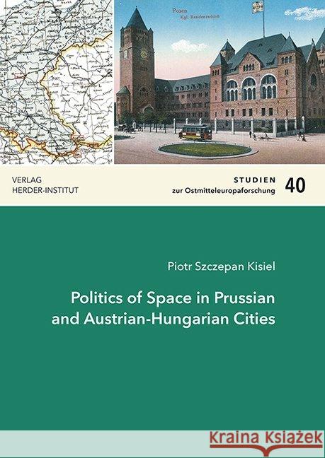 Politics of Space in Prussian and Austrian-Hungarian Cities Kisiel, Piotr Szczepan 9783879694303 Wissenschaftsforum/Verlag Herder-Institut